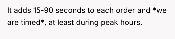 It adds 15-90 seconds to each order and *we are...