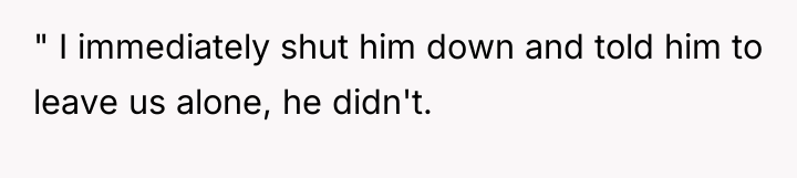 " I immediately shut him down and told him to...