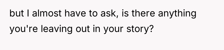 but I almost have to ask, is there anything you're...