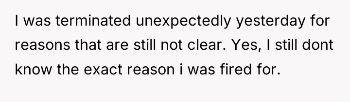 I was terminated unexpectedly yesterday for reasons that are still...