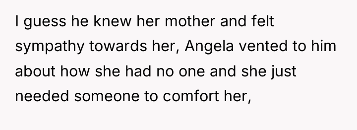 I guess he knew her mother and felt sympathy towards...