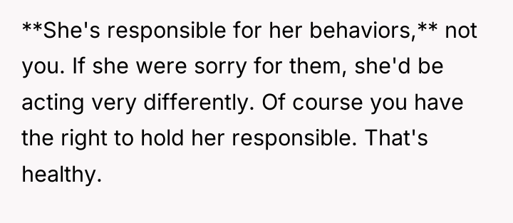 **She's responsible for her behaviors,** not you. If she were...