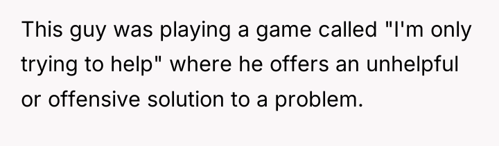 This guy was playing a game called "I'm only trying...