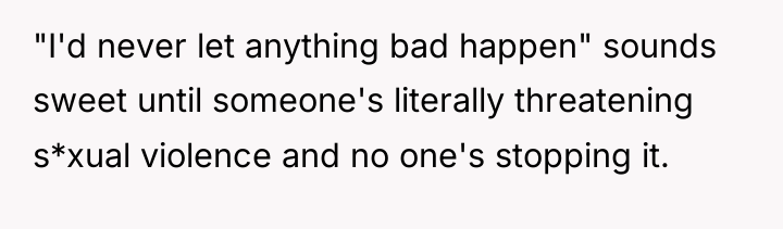 "I'd never let anything bad happen" sounds sweet until someone's...