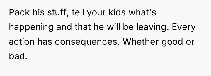 Pack his stuff, tell your kids what's happening and that...