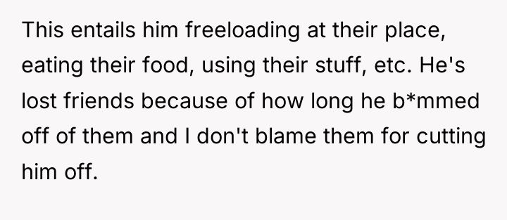 This entails him freeloading at their place, eating their food,...
