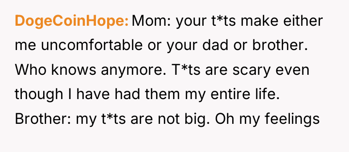 DogeCoinHope Mom: your t*ts make either me uncomfortable or your...