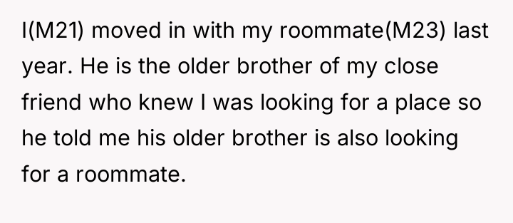I(M21) moved in with my roommate(M23) last year. He is...