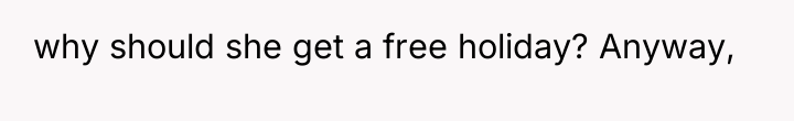 why should she get a free holiday? Anyway,