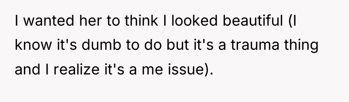 I wanted her to think I looked beautiful (I know...