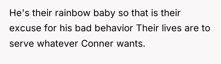 He's their rainbow baby so that is their excuse for...