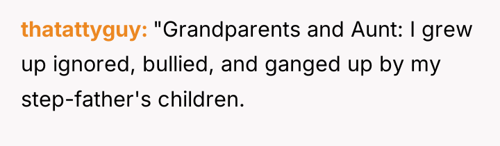 thatattyguy "Grandparents and Aunt: I grew up ignored, bullied, and...