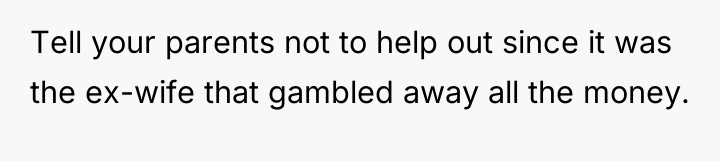 Tell your parents not to help out since it was...