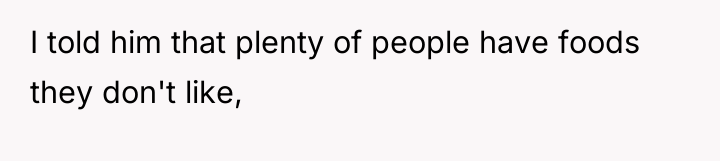I told him that plenty of people have foods they...