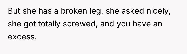 But she has a broken leg, she asked nicely, she...