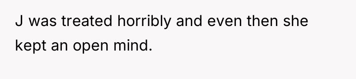 J was treated horribly and even then she kept an...