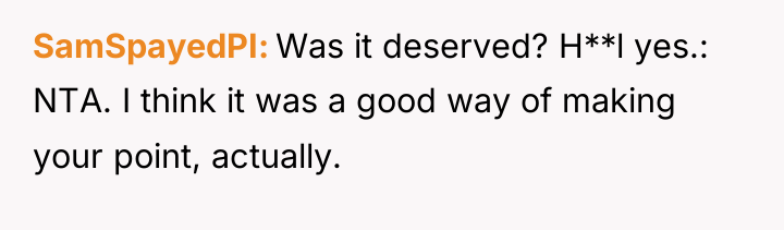SamSpayedPI Was it deserved? H**l yes.: NTA. I think it...