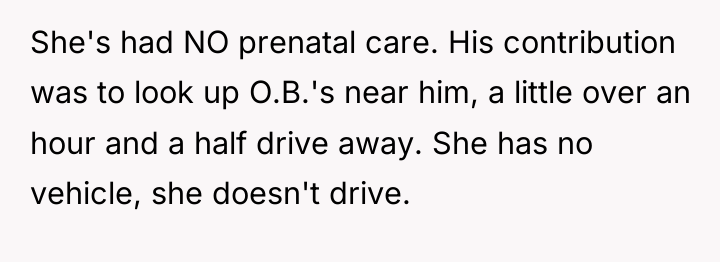 She's had NO prenatal care. His contribution was to look...