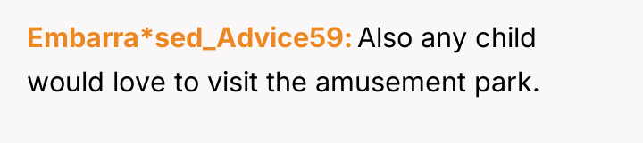 Embarra*sed_Advice59 Also any child would love to visit the amusement...