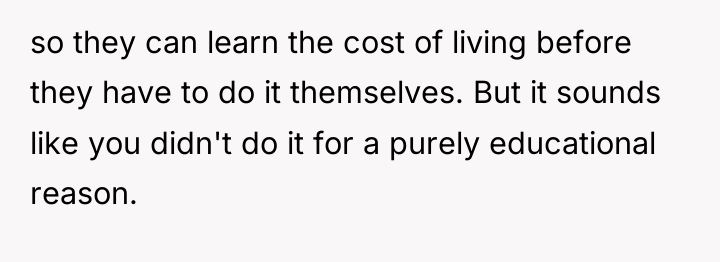 so they can learn the cost of living before they...