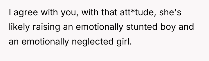 I agree with you, with that att*tude, she's likely raising...