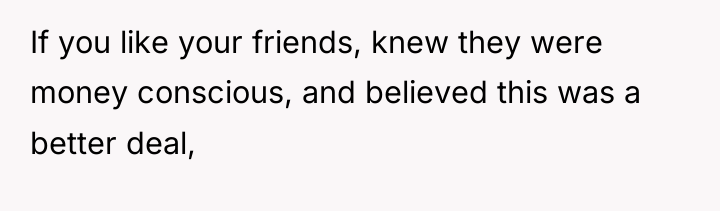 If you like your friends, knew they were money conscious,...