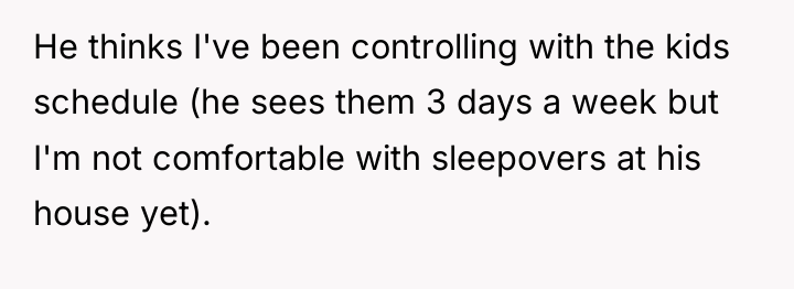 He thinks I've been controlling with the kids schedule (he...