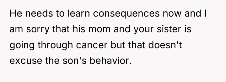 He needs to learn consequences now and I am sorry...