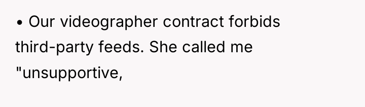 • Our videographer contract forbids third-party feeds. She called me...