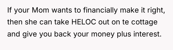 If your Mom wants to financially make it right, then...