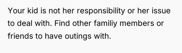 Your kid is not her responsibility or her issue to...