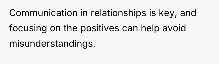 Communication in relationships is key, and focusing on the positives...