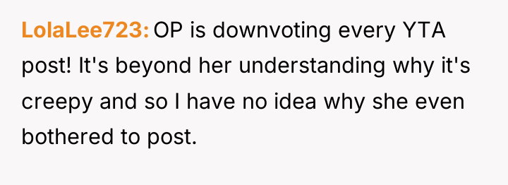 LolaLee723 OP is downvoting every YTA post! It's beyond her...