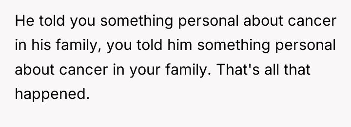 He told you something personal about cancer in his family,...