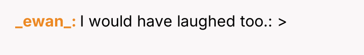 _ewan_ I would have laughed too.: >
