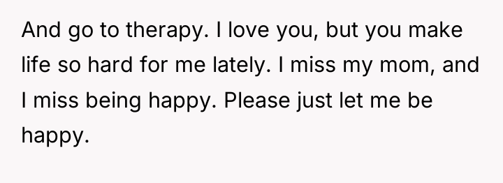And go to therapy. I love you, but you make...