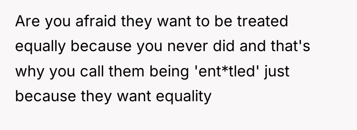 Are you afraid they want to be treated equally because...