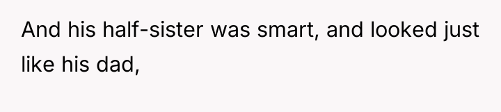 And his half-sister was smart, and looked just like his...
