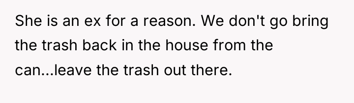 She is an ex for a reason. We don't go...