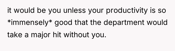 it would be you unless your productivity is so *immensely*...