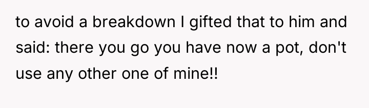 to avoid a breakdown I gifted that to him and...