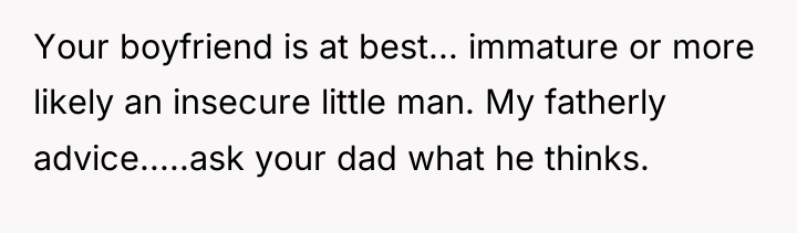 Your boyfriend is at best... immature or more likely an...