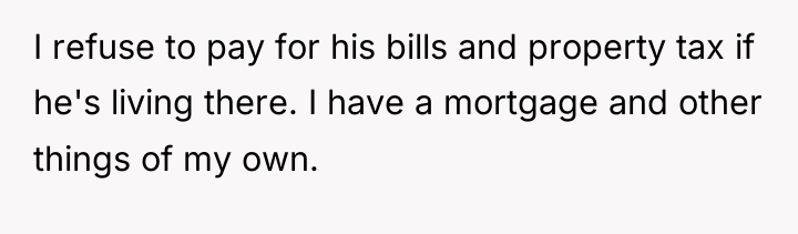 I refuse to pay for his bills and property tax...