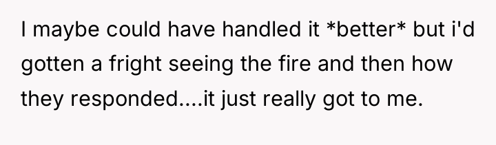 I maybe could have handled it *better* but i'd gotten...