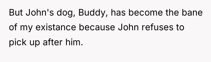 But John's dog, Buddy, has become the bane of my...