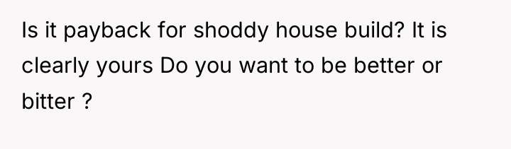 Is it payback for shoddy house build? It is clearly...