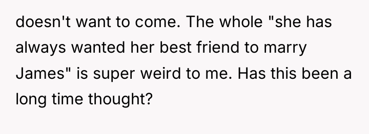 doesn't want to come. The whole "she has always wanted...