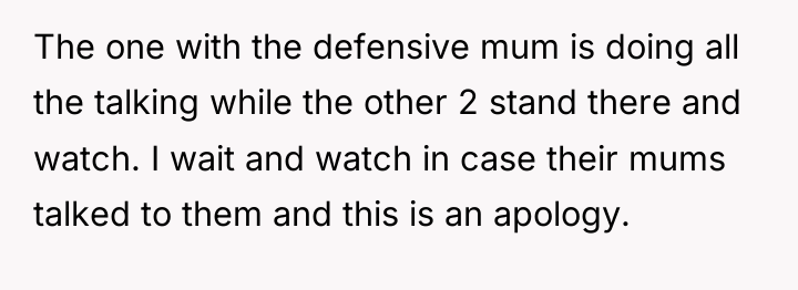 The one with the defensive mum is doing all the...