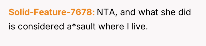 Solid-Feature-7678 NTA, and what she did is considered a*sault where...