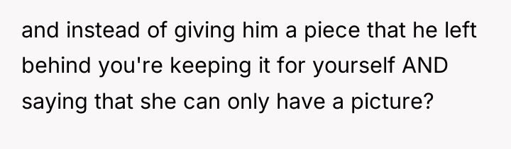 and instead of giving him a piece that he left...